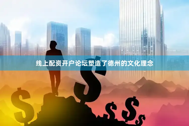 线上配资开户论坛塑造了德州的文化理念