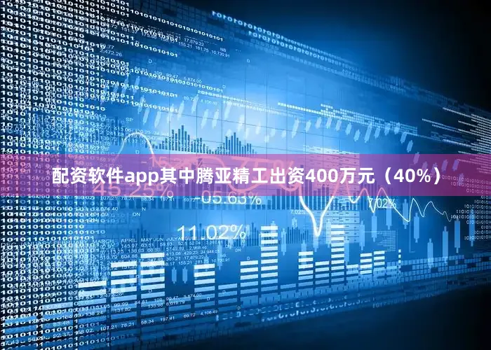 配资软件app其中腾亚精工出资400万元（40%）